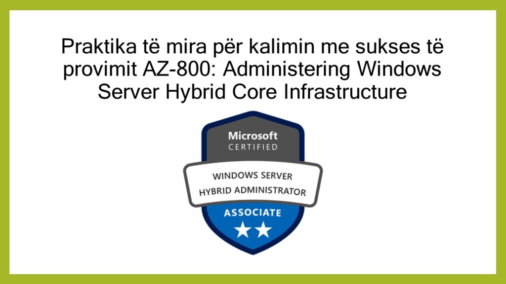 Praktika të mira për kalimin me sukses të provimit AZ-800: Administering Windows Server Hybrid Core Infrastructure