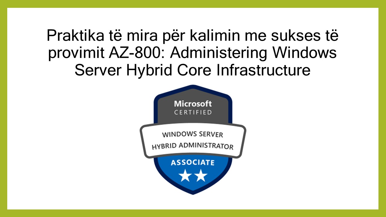 Praktika të mira për kalimin me sukses të provimit AZ-800: Administering Windows Server Hybrid Core Infrastructure