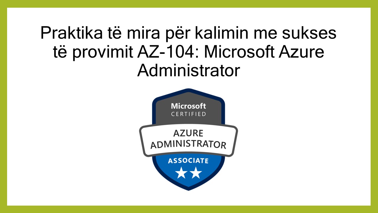 Praktika të mira për kalimin me sukses të provimit AZ-104: Microsoft Azure Administrator